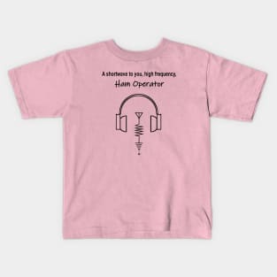 Shortwave to you, Hi Frequency Ham operator Kids T-Shirt